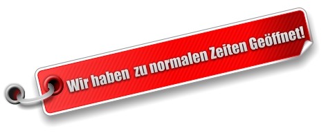 Wir haben  zu normalen Zeiten Geöffnet!